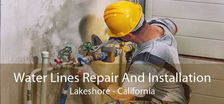 Water Lines Repair And Installation Lakeshore - California