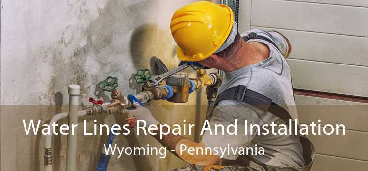 Water Lines Repair And Installation Wyoming - Pennsylvania
